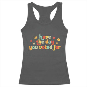 Have The Day You Voted For Racerback Tank Top Sarcasm Politics TS10 Dark Heather Print Your Wear
