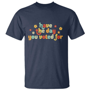Have The Day You Voted For T Shirt Sarcasm Politics TS10 Navy Print Your Wear