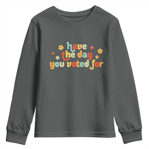 Have The Day You Voted For Youth Sweatshirt Sarcasm Politics TS10 Dark Heather Print Your Wear