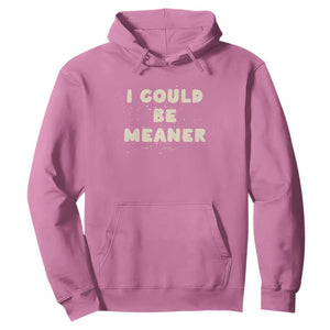 I Could Be Meaner Hoodie Vintage Retro Funny Apparel Meme TS10 Azalea Print Your Wear