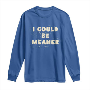 I Could Be Meaner Long Sleeve Shirt Vintage Retro Funny Apparel Meme TS10 Royal Blue Print Your Wear