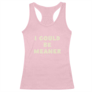 I Could Be Meaner Racerback Tank Top Vintage Retro Funny Apparel Meme TS10 Light Pink Print Your Wear
