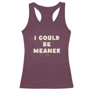 I Could Be Meaner Racerback Tank Top Vintage Retro Funny Apparel Meme TS10 Maroon Print Your Wear