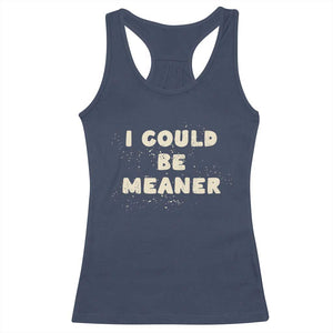 I Could Be Meaner Racerback Tank Top Vintage Retro Funny Apparel Meme TS10 Navy Print Your Wear