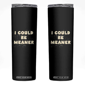 I Could Be Meaner Skinny Tumbler Vintage Retro Funny Apparel Meme TS10 Black Print Your Wear