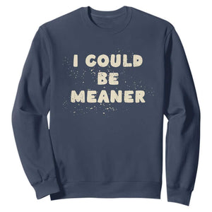 I Could Be Meaner Sweatshirt Vintage Retro Funny Apparel Meme TS10 Navy Print Your Wear