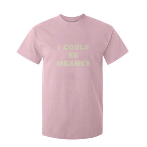 I Could Be Meaner T Shirt For Kid Vintage Retro Funny Apparel Meme TS10 Light Pink Print Your Wear