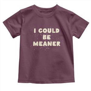 I Could Be Meaner Toddler T Shirt Vintage Retro Funny Apparel Meme TS10 Maroon Print Your Wear