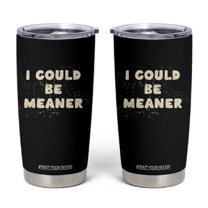 I Could Be Meaner Tumbler Cup Vintage Retro Funny Apparel Meme TS10 Black Print Your Wear