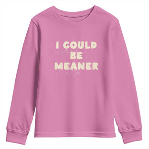 I Could Be Meaner Youth Sweatshirt Vintage Retro Funny Apparel Meme TS10 Azalea Print Your Wear