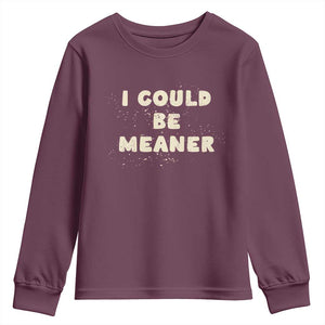 I Could Be Meaner Youth Sweatshirt Vintage Retro Funny Apparel Meme TS10 Maroon Print Your Wear