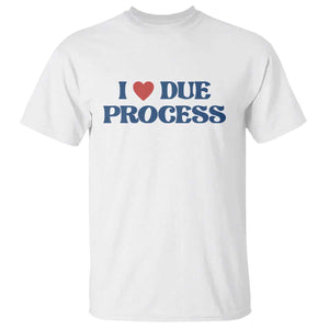 I Love Due Process T Shirt Pro Immigration Immigrants Feed America TS10 White Print Your Wear