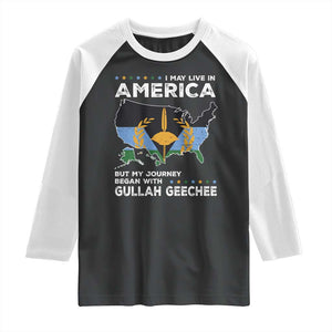 I May Live In America But My Journey Began With Gullah Geechee Raglan Shirt Gullah Geechee Pride TS11 Black White Print Your Wear