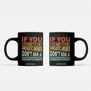 If You Dont Want Sarcastic Answer Don's Ask A Stupid Question Coffee Mug TS09 Black Print Your Wear