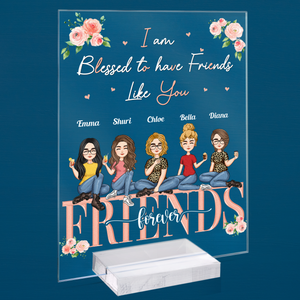 Personalized Im Blessed To Have Friends Like You Acrylic Plaque Gift For Sisters, Besties, Sistas CTM Custom - Printyourwear