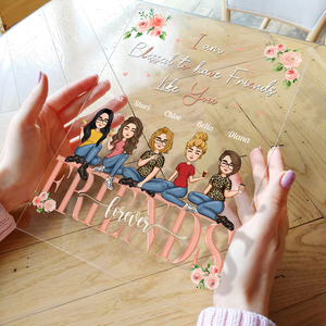 Personalized Im Blessed To Have Friends Like You Acrylic Plaque Gift For Sisters, Besties, Sistas CTM Custom - Printyourwear