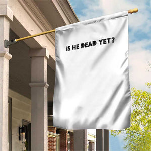 Is He Dead Yet Garden Flag Modern Classic TS10 Print Your Wear