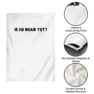 Is He Dead Yet Garden Flag Modern Classic TS10 Print Your Wear
