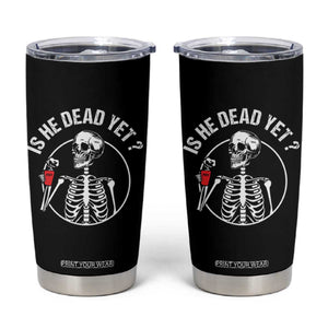 Is He Dead Yet Subtle FDT Tumbler Cup Funny Skeleton Drinking Coffee TS02 Black Print Your Wear