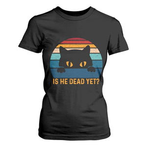 Is He Dead Yet T Shirt For Women Retro Cat Funny Vintage TS10 Black Print Your Wear