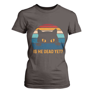 Is He Dead Yet T Shirt For Women Retro Cat Funny Vintage TS10 Dark Chocolate Print Your Wear
