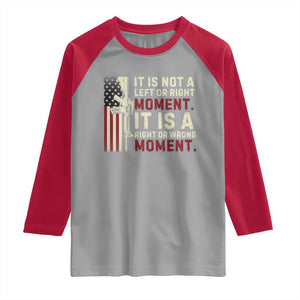 It Is Not A Left Or Right Moment It Is A Right Or Wrong Moment Raglan Shirt American Flag TS11 Sport Gray Red Print Your Wear
