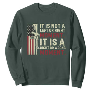 It Is Not A Left Or Right Moment It Is A Right Or Wrong Moment Sweatshirt American Flag TS11 Dark Forest Green Print Your Wear