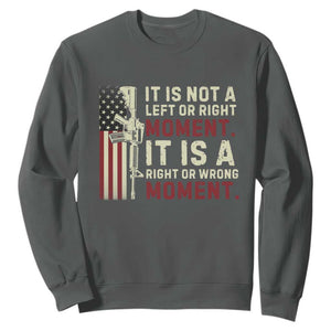 It Is Not A Left Or Right Moment It Is A Right Or Wrong Moment Sweatshirt American Flag TS11 Dark Heather Print Your Wear