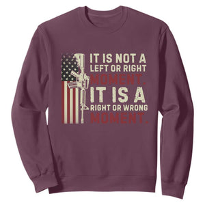 It Is Not A Left Or Right Moment It Is A Right Or Wrong Moment Sweatshirt American Flag TS11 Maroon Print Your Wear