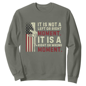It Is Not A Left Or Right Moment It Is A Right Or Wrong Moment Sweatshirt American Flag TS11 Military Green Print Your Wear