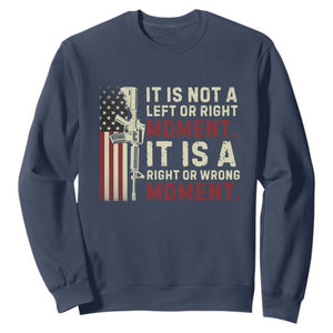 It Is Not A Left Or Right Moment It Is A Right Or Wrong Moment Sweatshirt American Flag TS11 Navy Print Your Wear