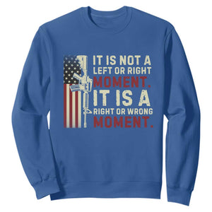 It Is Not A Left Or Right Moment It Is A Right Or Wrong Moment Sweatshirt American Flag TS11 Royal Blue Print Your Wear