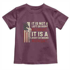 It Is Not A Left Or Right Moment It Is A Right Or Wrong Moment Toddler T Shirt American Flag TS11 Maroon Print Your Wear