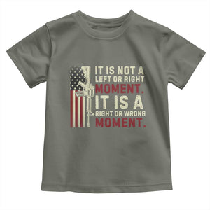 It Is Not A Left Or Right Moment It Is A Right Or Wrong Moment Toddler T Shirt American Flag TS11 Military Green Print Your Wear