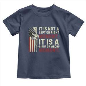 It Is Not A Left Or Right Moment It Is A Right Or Wrong Moment Toddler T Shirt American Flag TS11 Navy Print Your Wear