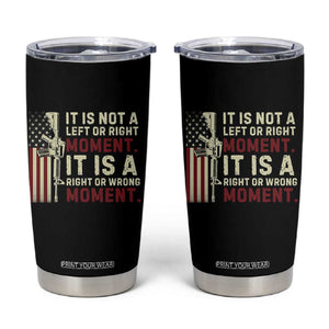 It Is Not A Left Or Right Moment It Is A Right Or Wrong Moment Tumbler Cup American Flag TS11 Black Print Your Wear