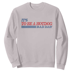 It's A Bad Day To Be A HotDog Sweatshirt Funny 4th Of July Patriotic Summer BBQ TS10 Ice Gray Print Your Wear