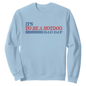 It's A Bad Day To Be A HotDog Sweatshirt Funny 4th Of July Patriotic Summer BBQ TS10 Light Blue Print Your Wear