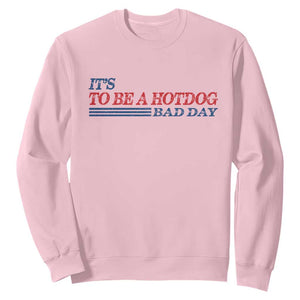 It's A Bad Day To Be A HotDog Sweatshirt Funny 4th Of July Patriotic Summer BBQ TS10 Light Pink Print Your Wear