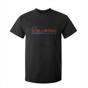 It's A Bad Day To Be A HotDog T Shirt For Kid Funny 4th Of July Patriotic Summer BBQ TS10 Black Print Your Wear