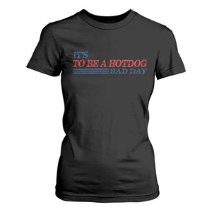 It's A Bad Day To Be A HotDog T Shirt For Women Funny 4th Of July Patriotic Summer BBQ TS10 Black Print Your Wear