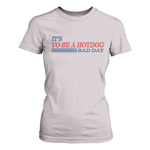 It's A Bad Day To Be A HotDog T Shirt For Women Funny 4th Of July Patriotic Summer BBQ TS10 Ice Gray Print Your Wear