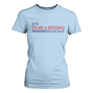It's A Bad Day To Be A HotDog T Shirt For Women Funny 4th Of July Patriotic Summer BBQ TS10 Light Blue Print Your Wear
