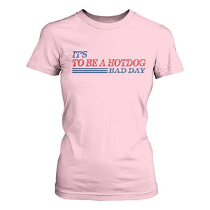 It's A Bad Day To Be A HotDog T Shirt For Women Funny 4th Of July Patriotic Summer BBQ TS10 Light Pink Print Your Wear
