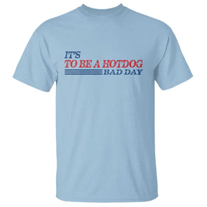It's A Bad Day To Be A HotDog T Shirt Funny 4th Of July Patriotic Summer BBQ TS10 Light Blue Print Your Wear