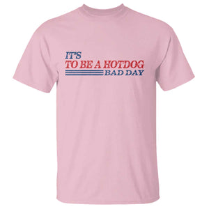 It's A Bad Day To Be A HotDog T Shirt Funny 4th Of July Patriotic Summer BBQ TS10 Light Pink Print Your Wear