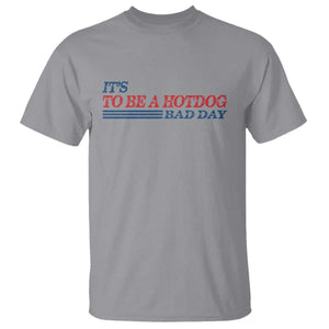 It's A Bad Day To Be A HotDog T Shirt Funny 4th Of July Patriotic Summer BBQ TS10 Sport Gray Print Your Wear