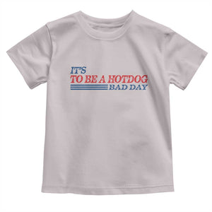 It's A Bad Day To Be A HotDog Toddler T Shirt Funny 4th Of July Patriotic Summer BBQ TS10 Ice Gray Print Your Wear