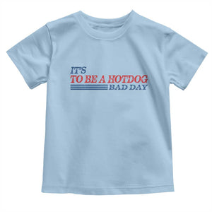 It's A Bad Day To Be A HotDog Toddler T Shirt Funny 4th Of July Patriotic Summer BBQ TS10 Light Blue Print Your Wear