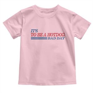 It's A Bad Day To Be A HotDog Toddler T Shirt Funny 4th Of July Patriotic Summer BBQ TS10 Light Pink Print Your Wear